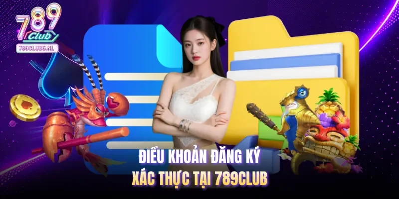 Điều khoản đăng ký, xác thực tại 789club
