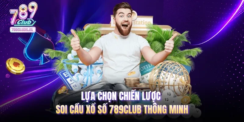 Lựa chọn chiến lược soi cầu xổ số 789club thông minh