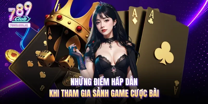 Những điểm hấp dẫn khi tham gia sảnh game cược bài