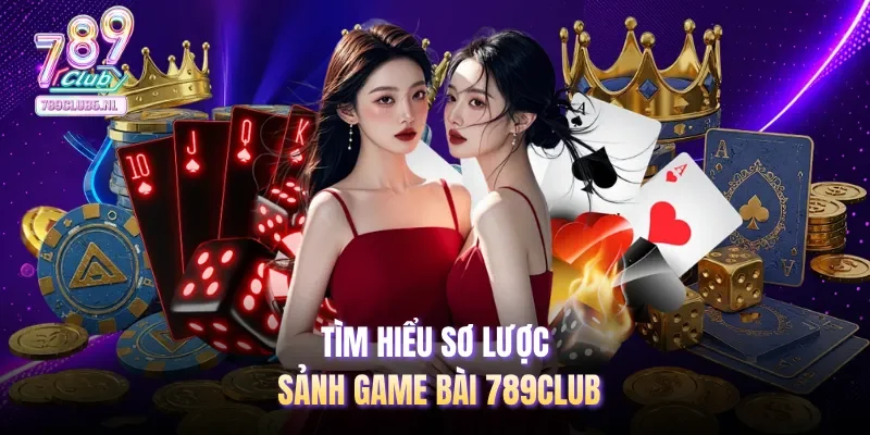 Tìm hiểu sơ lược sảnh game bài 789club